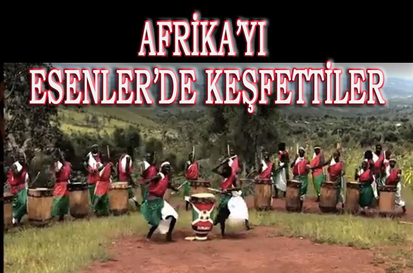AFRİKA’YI ESENLER’DE KEŞFETTİLER