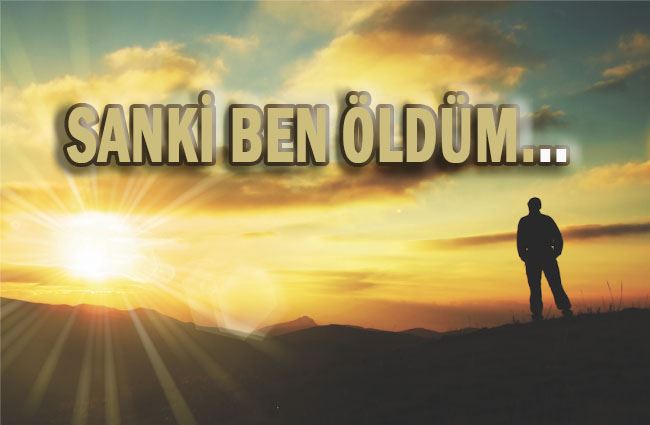 SANKİ BEN ÖLDÜM...