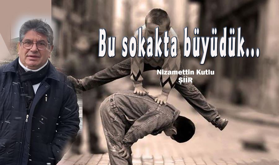 BU SOKAKTA BÜYÜDÜK...
