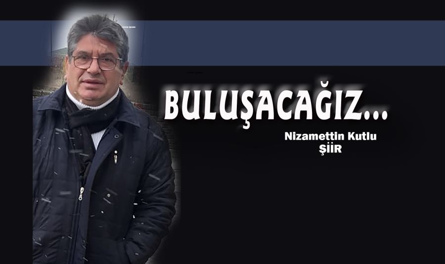 BULUŞACAĞIZ...