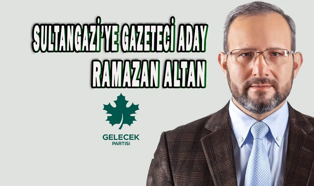 SULTANGAZİ’YE GAZETECİ ADAY; RAMAZAN ALTAN