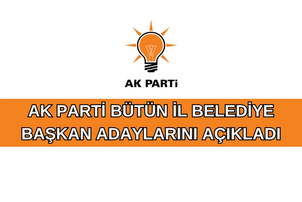 AK PARTİ 48 İLDE DAHA BELEDİYE BAŞKAN ADAYLARINI AÇIKLADI