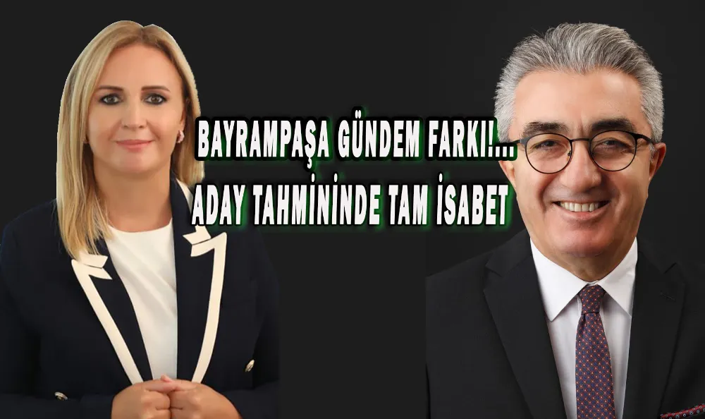 BAYRAMPAŞA GÜNDEM FARKI!... ADAY TAHMİNİNDE TAM İSABET