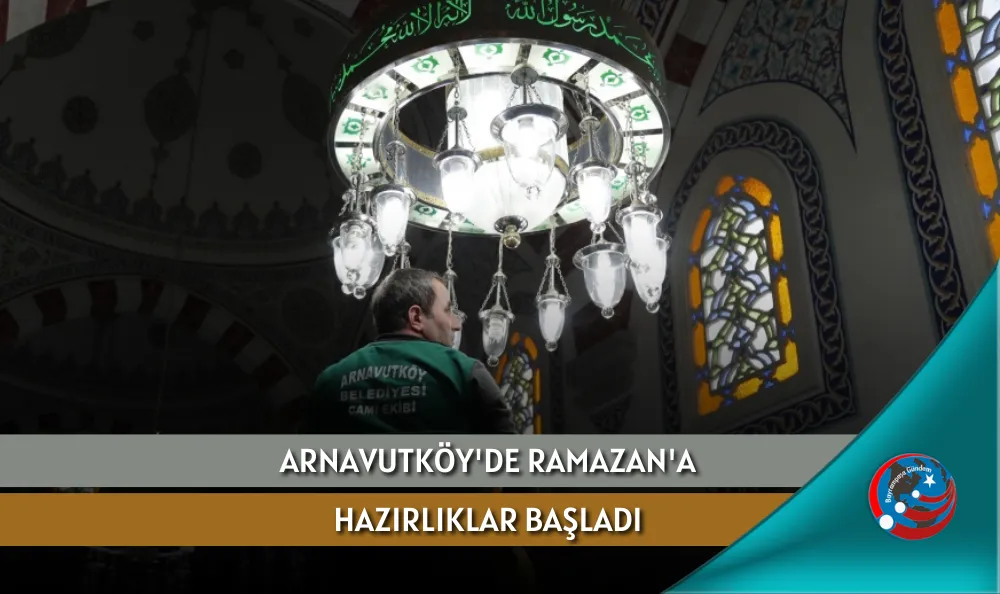 ARNAVUTKÖY'DE RAMAZAN'A HAZIRLIKLAR BAŞLADI