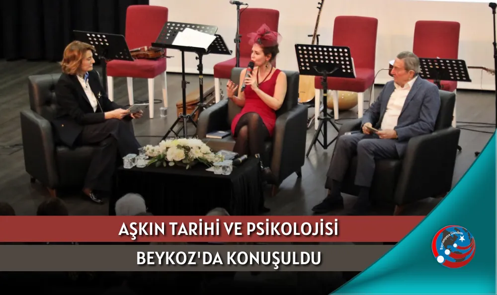 AŞKIN TARİHİ VE PSİKOLOJİSİ BEYKOZ'DA KONUŞULDU