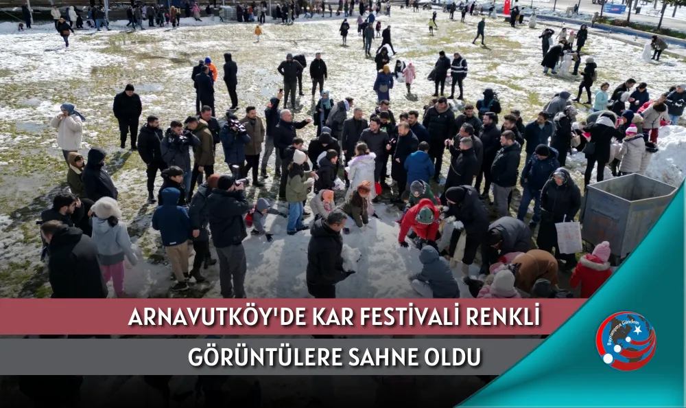 ARNAVUTKÖY'DE KAR FESTİVALİ RENKLİ GÖRÜNTÜLERE SAHNE OLDU