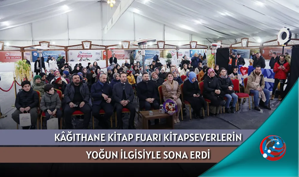 KÂĞITHANE KİTAP FUARI KİTAPSEVERLERİN YOĞUN İLGİSİYLE SONA ERDİ