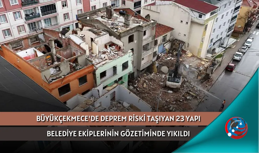 BÜYÜKÇEKMECE'DE DEPREM RİSKİ TAŞIYAN 23 YAPI BELEDİYE EKİPLERİNİN GÖZETİMİNDE YIKILDI