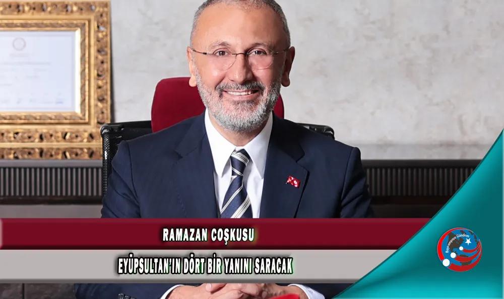 RAMAZAN COŞKUSU EYÜPSULTAN’IN DÖRT BİR YANINI SARACAK