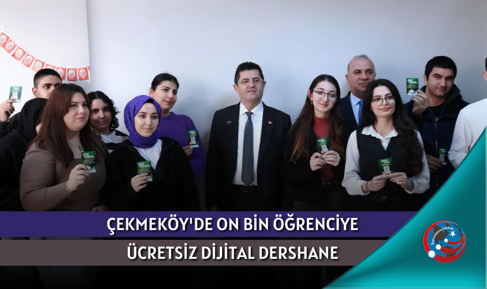 ÇEKMEKÖY'DE ON BİN ÖĞRENCİYE ÜCRETSİZ DİJİTAL DERSHANE