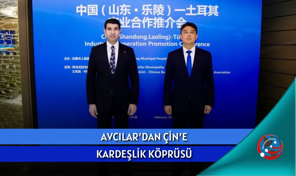AVCILAR’DAN ÇİN’E KARDEŞLİK KÖPRÜSÜ