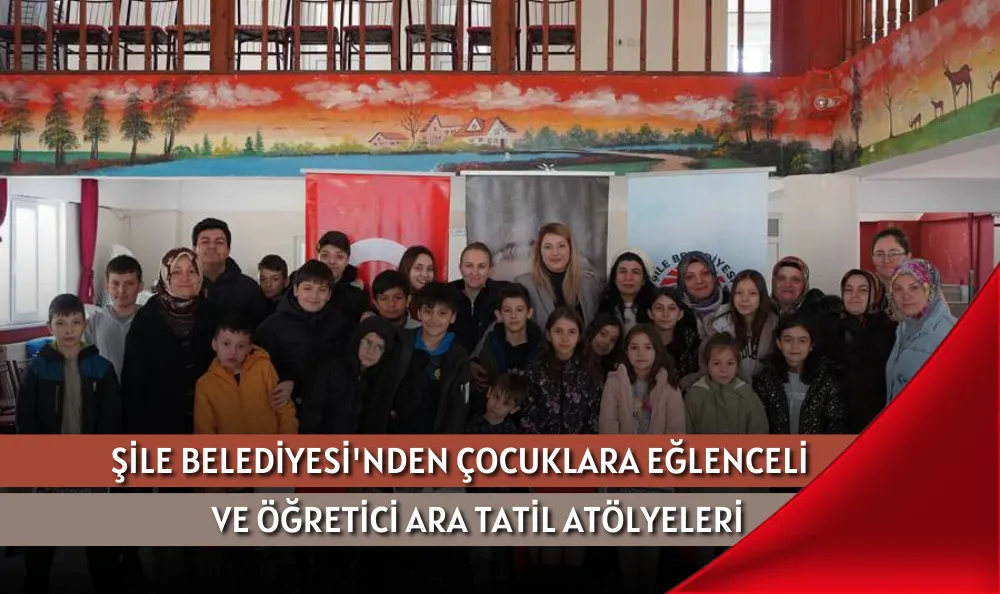 ŞİLE BELEDİYESİ'NDEN ÇOCUKLARA EĞLENCELİ VE ÖĞRETİCİ ARA TATİL ATÖLYELERİ