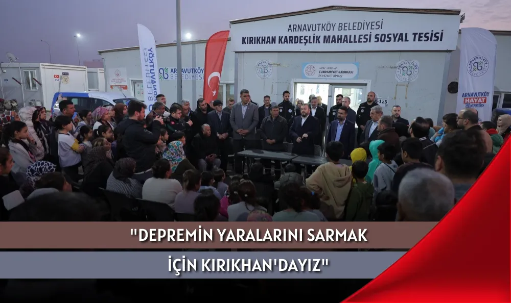 "DEPREMİN YARALARINI SARMAK İÇİN KIRIKHAN'DAYIZ"