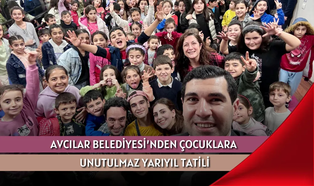 AVCILAR BELEDİYESİ’NDEN ÇOCUKLARA UNUTULMAZ YARIYIL TATİLİ