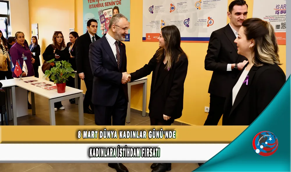 8 MART DÜNYA KADINLAR GÜNÜ'NDE KADINLARA İSTİHDAM FIRSATI