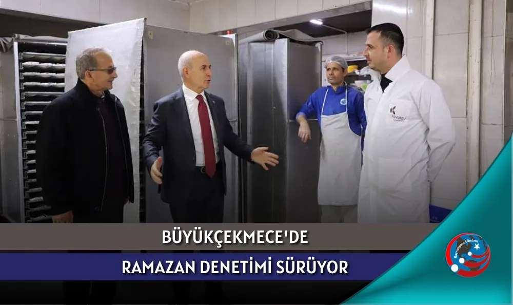 BÜYÜKÇEKMECE'DE RAMAZAN DENETİMİ SÜRÜYOR