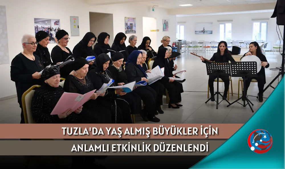 TUZLA'DA YAŞ ALMIŞ BÜYÜKLER İÇİN ANLAMLI ETKİNLİK DÜZENLENDİ