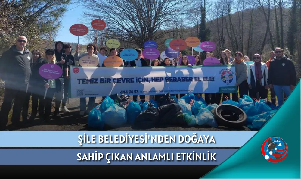 ŞİLE BELEDİYESİ'NDEN DOĞAYA SAHİP ÇIKAN ANLAMLI ETKİNLİK