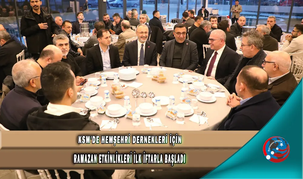 KSM'DE HEMŞEHRİ DERNEKLERİ İÇİN RAMAZAN ETKİNLİKLERİ İLK İFTARLA BAŞLADI