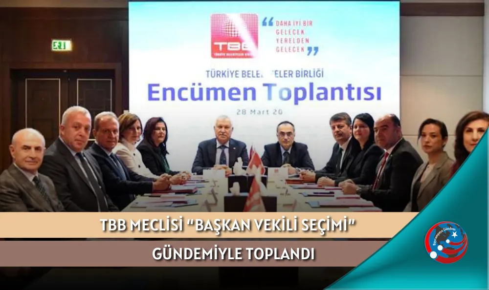 TBB MECLİSİ “BAŞKAN VEKİLİ SEÇİMİ” GÜNDEMİYLE TOPLANDI