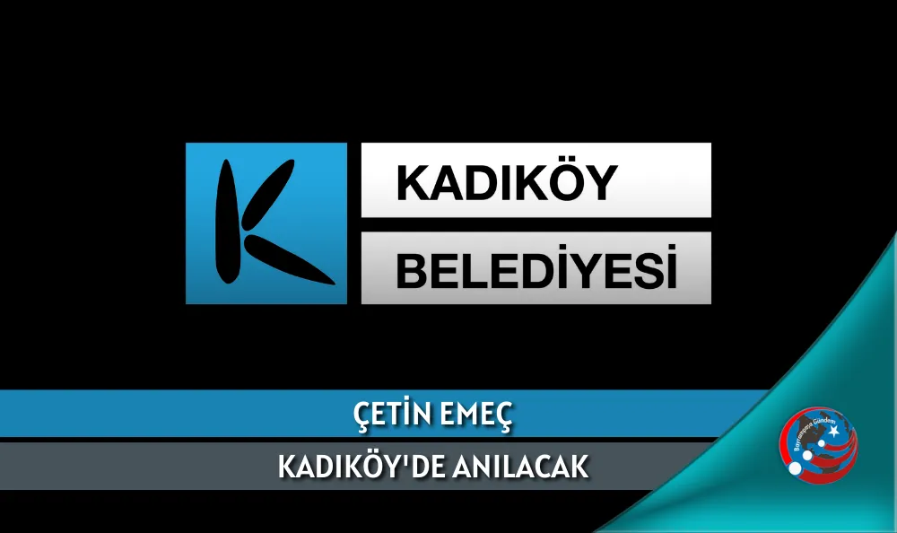 ÇETİN EMEÇ KADIKÖY'DE ANILACAK