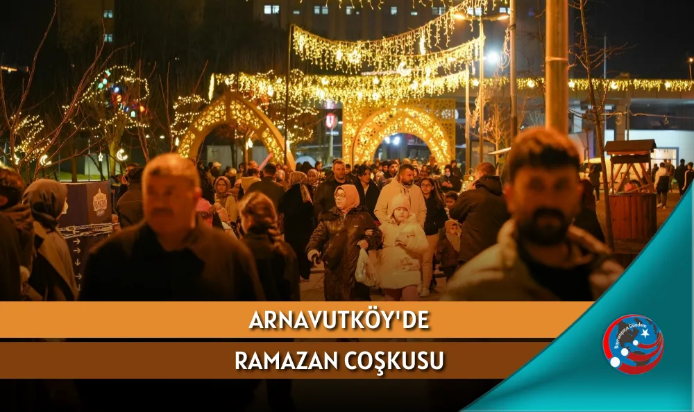 ARNAVUTKÖY'DE RAMAZAN COŞKUSU