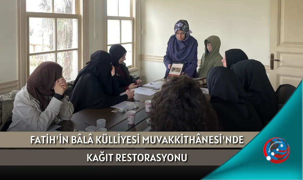 FATİH'İN BÂLÂ KÜLLİYESİ MUVAKKİTHÂNESİ'NDE KAĞIT RESTORASYONU