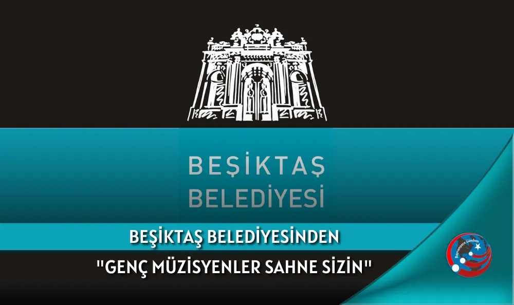 BEŞİKTAŞ BELEDİYESİNDEN "GENÇ MÜZİSYENLER SAHNE SİZİN"
