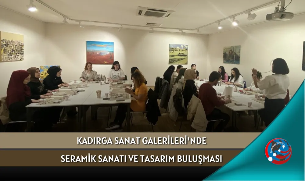 KADIRGA SANAT GALERİLERİ'NDE SERAMİK SANATI VE TASARIM BULUŞMASI