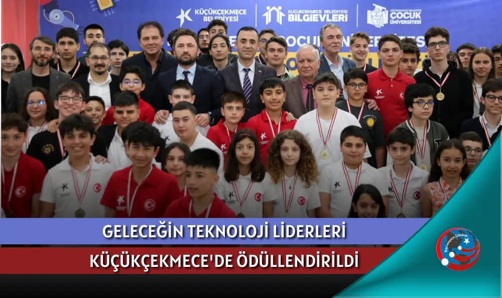 GELECEĞİN TEKNOLOJİ LİDERLERİ KÜÇÜKÇEKMECE'DE ÖDÜLLENDİRİLDİ