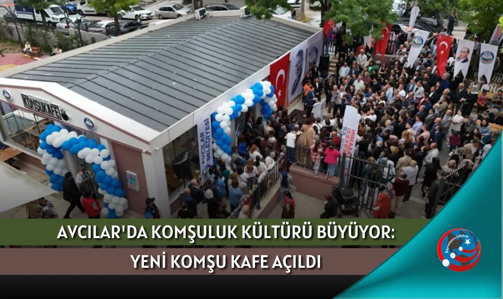 AVCILAR'DA KOMŞULUK KÜLTÜRÜ BÜYÜYOR: YENİ KOMŞU KAFE AÇILDI
