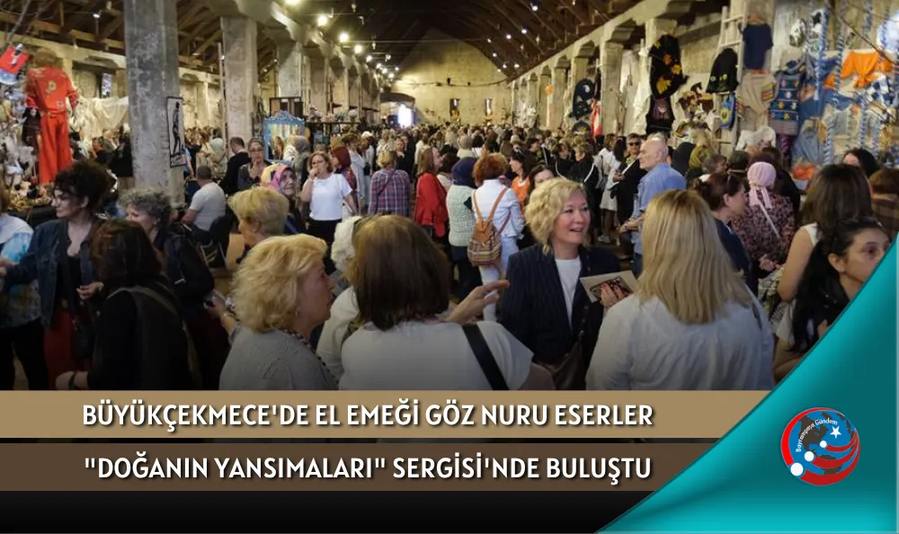 BÜYÜKÇEKMECE'DE EL EMEĞİ GÖZ NURU ESERLER "DOĞANIN YANSIMALARI" SERGİSİ'NDE BULUŞTU