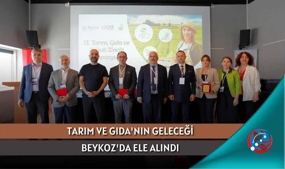 TARIM VE GIDA'NIN GELECEĞİ BEYKOZ'DA ELE ALINDI