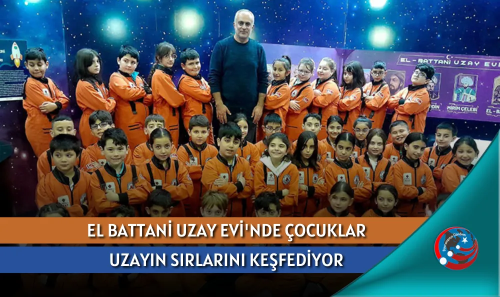 EL BATTANİ UZAY EVİ'NDE ÇOCUKLAR UZAYIN SIRLARINI KEŞFEDİYOR