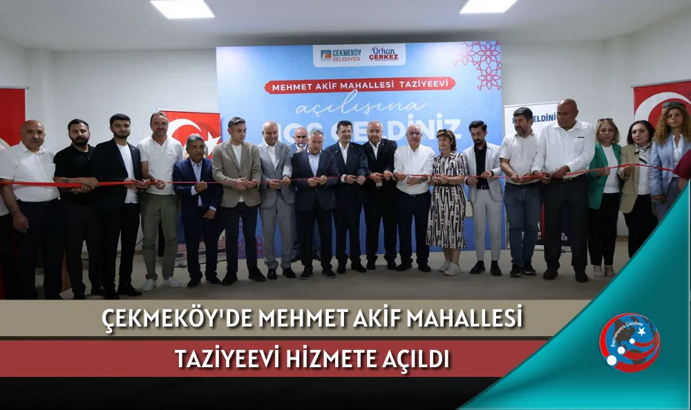ÇEKMEKÖY'DE MEHMET AKİF MAHALLESİ TAZİYEEVİ HİZMETE AÇILDI