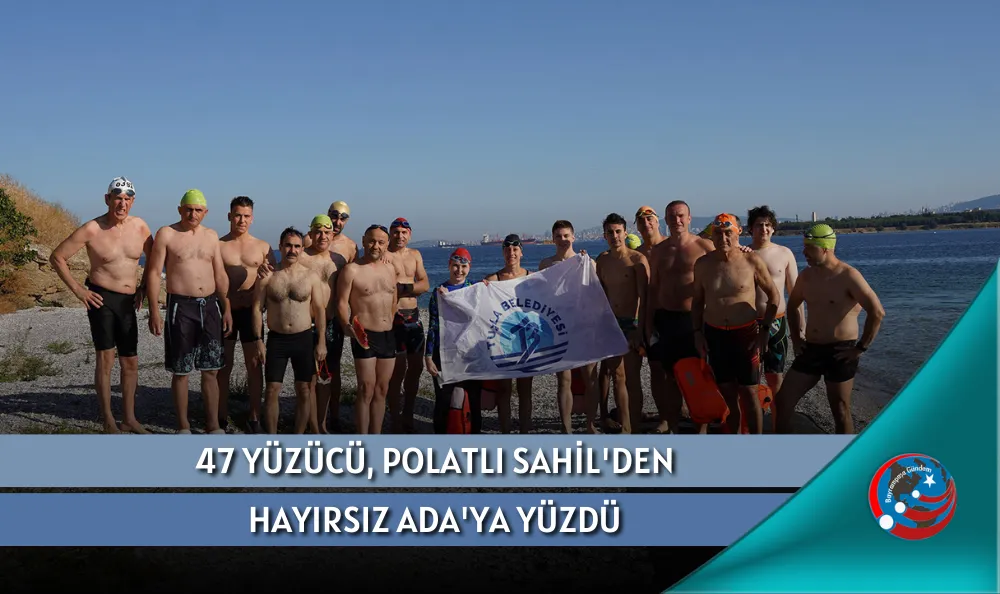 47 YÜZÜCÜ, POLATLI SAHİL'DEN HAYIRSIZ ADA'YA YÜZDÜ