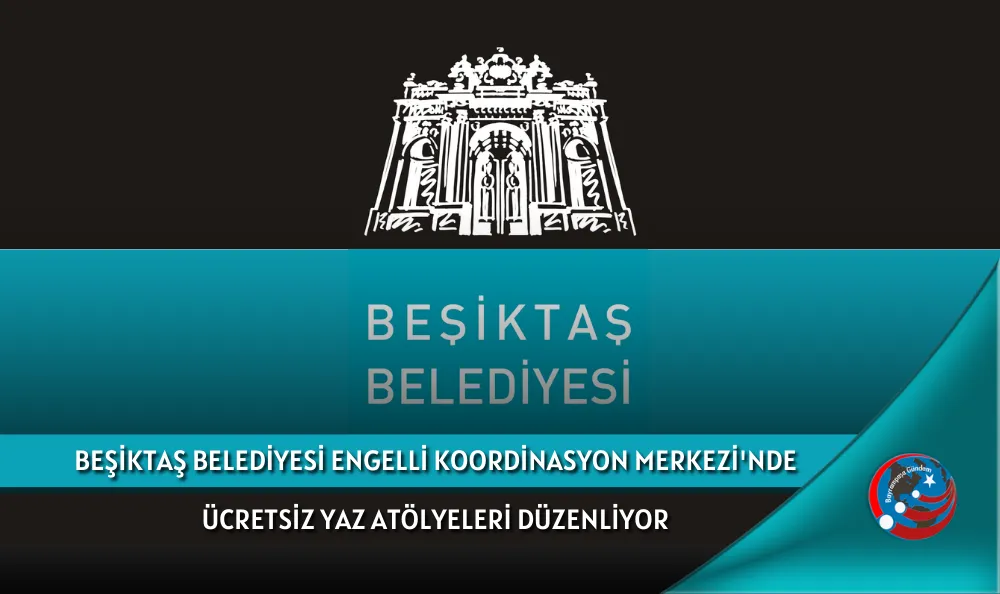 BEŞİKTAŞ BELEDİYESİ ENGELLİ KOORDİNASYON MERKEZİ'NDE ÜCRETSİZ YAZ ATÖLYELERİ DÜZENLİYOR