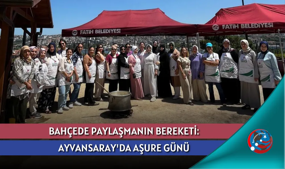 BAHÇEDE PAYLAŞMANIN BEREKETİ: AYVANSARAY'DA AŞURE GÜNÜ
