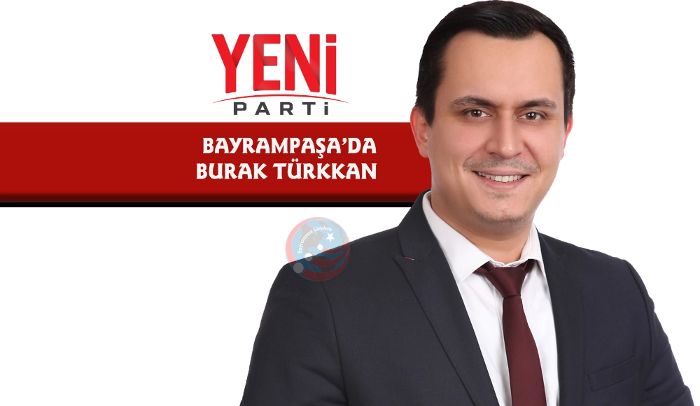 Yeni Parti Bayrampaşa’da BURAK TÜRKKAN ADAY