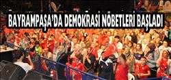 BAYRAMPAŞA?DA DEMOKRASİ NÖBETİ BAŞLADI